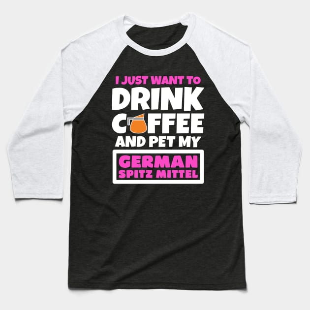 I just want to drink coffee and pet my German Spitz Mittel Baseball T-Shirt by colorsplash